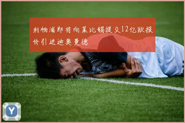 利物浦即将向莱比锡提交12亿欧报价引进迪奥曼德