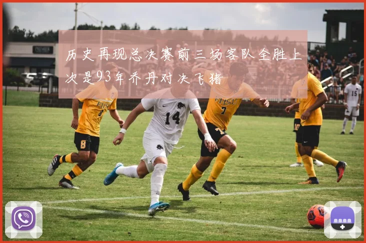 历史再现总决赛前三场客队全胜上次是93年乔丹对决飞猪